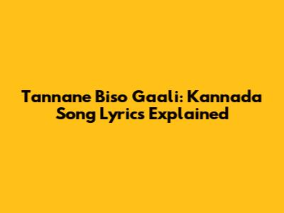 Tannane Biso Gaali: Kannada Song Lyrics Explained
