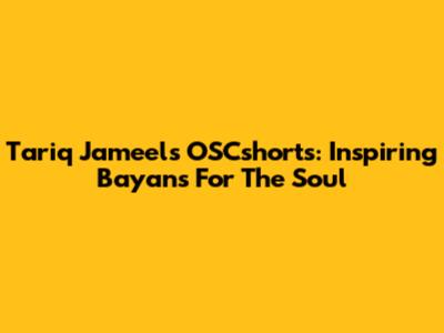 Tariq Jameel's OSCshorts: Inspiring Bayans For The Soul