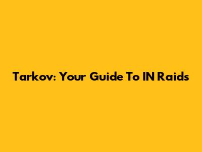 Tarkov: Your Guide To IN Raids
