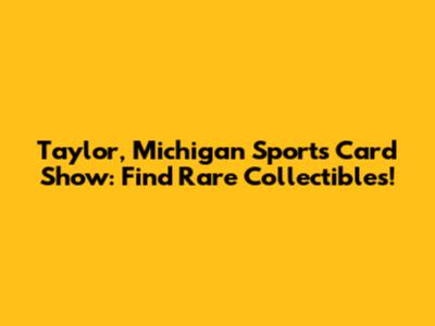 Taylor, Michigan Sports Card Show: Find Rare Collectibles!