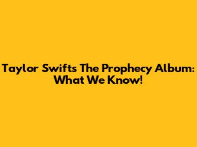 Taylor Swift's The Prophecy Album: What We Know!