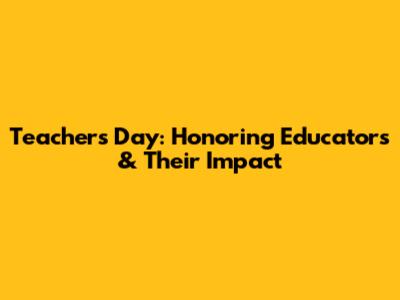 Teacher's Day: Honoring Educators & Their Impact