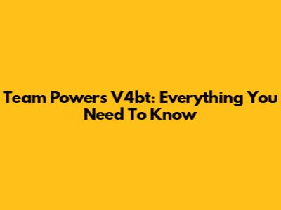 Team Powers V4bt: Everything You Need To Know