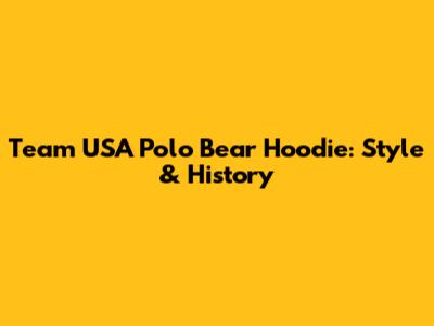 Team USA Polo Bear Hoodie: Style & History