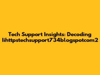 Tech Support Insights: Decoding Iihttpstechsupport734blogspotcom2