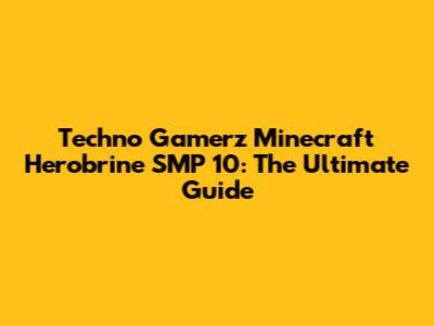 Techno Gamerz Minecraft Herobrine SMP 10: The Ultimate Guide