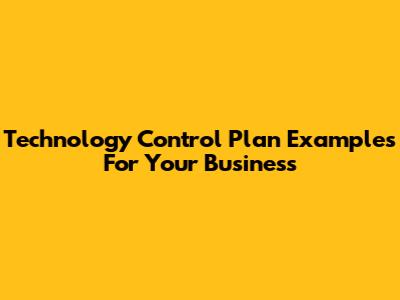 Technology Control Plan Examples For Your Business