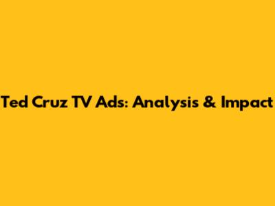 Ted Cruz TV Ads: Analysis & Impact