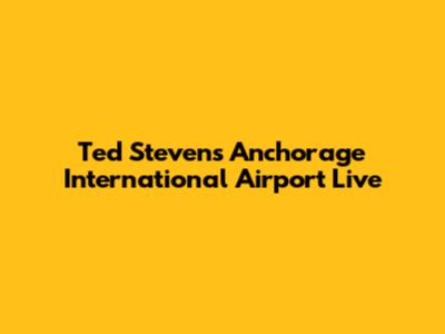 Ted Stevens Anchorage International Airport Live