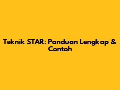 Teknik STAR: Panduan Lengkap & Contoh