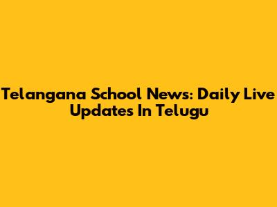 Telangana School News: Daily Live Updates In Telugu