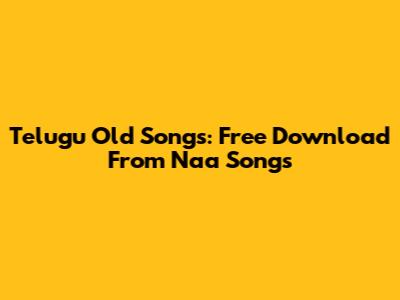 Telugu Old Songs: Free Download From Naa Songs