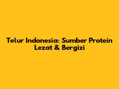 Telur Indonesia: Sumber Protein Lezat & Bergizi