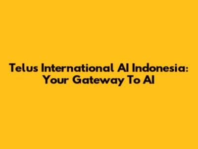 Telus International AI Indonesia: Your Gateway To AI