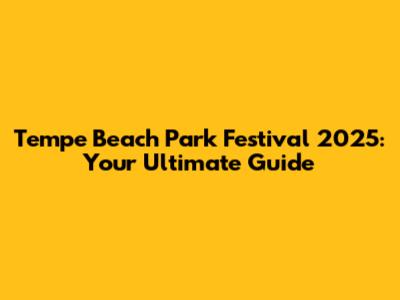 Tempe Beach Park Festival 2025: Your Ultimate Guide