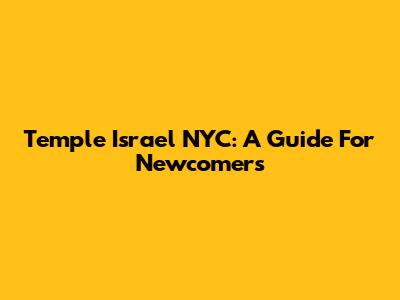 Temple Israel NYC: A Guide For Newcomers