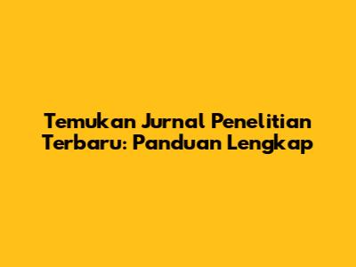 Temukan Jurnal Penelitian Terbaru: Panduan Lengkap