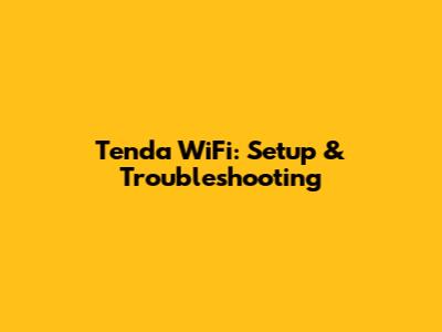 Tenda WiFi: Setup & Troubleshooting