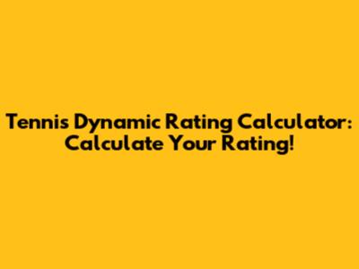 Tennis Dynamic Rating Calculator: Calculate Your Rating!