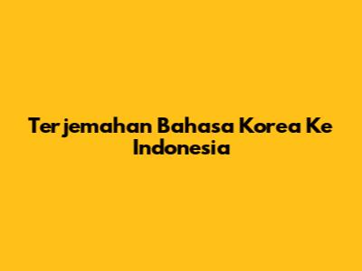 Terjemahan Bahasa Korea Ke Indonesia