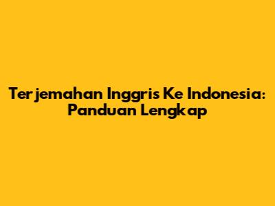 Terjemahan Inggris Ke Indonesia: Panduan Lengkap