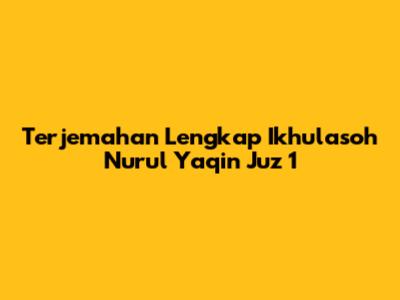 Terjemahan Lengkap Ikhulasoh Nurul Yaqin Juz 1