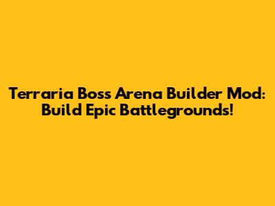 Terraria Boss Arena Builder Mod: Build Epic Battlegrounds!