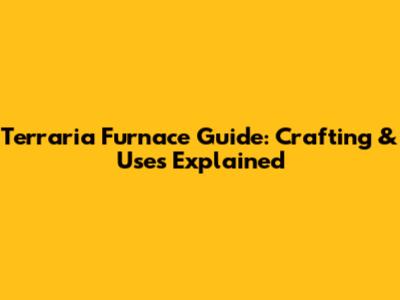 Terraria Furnace Guide: Crafting & Uses Explained