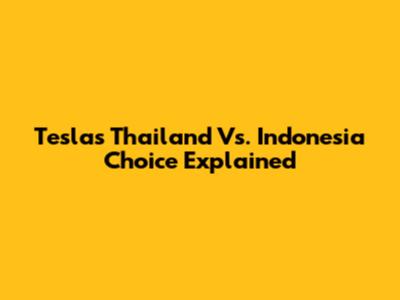 Tesla's Thailand Vs. Indonesia Choice Explained