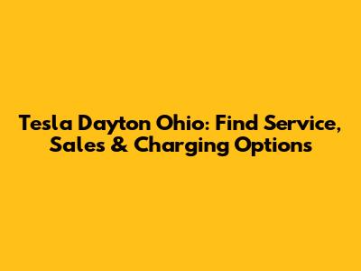 Tesla Dayton Ohio: Find Service, Sales & Charging Options
