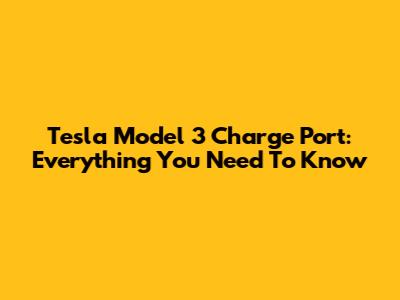 Tesla Model 3 Charge Port: Everything You Need To Know