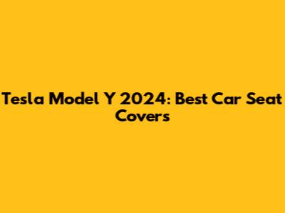 Tesla Model Y 2024: Best Car Seat Covers