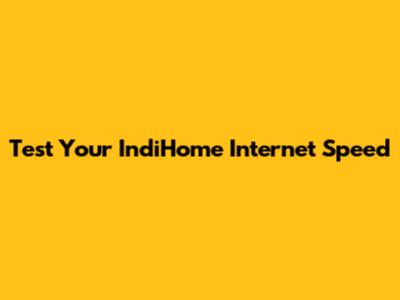 Test Your IndiHome Internet Speed