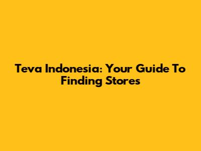 Teva Indonesia: Your Guide To Finding Stores