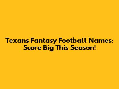 Texans Fantasy Football Names: Score Big This Season!