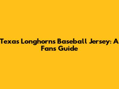 Texas Longhorns Baseball Jersey: A Fan's Guide