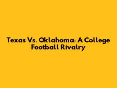 Texas Vs. Oklahoma: A College Football Rivalry
