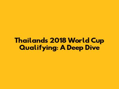 Thailand's 2018 World Cup Qualifying: A Deep Dive