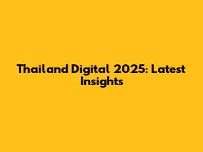 Thailand Digital 2025: Latest Insights