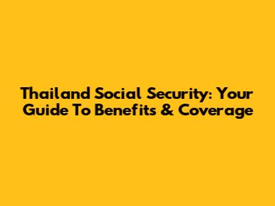 Thailand Social Security: Your Guide To Benefits & Coverage