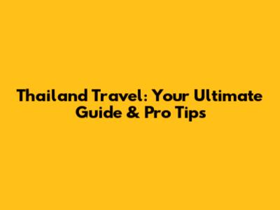 Thailand Travel: Your Ultimate Guide & Pro Tips
