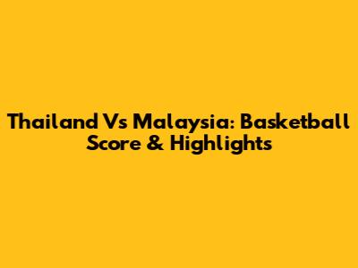 Thailand Vs Malaysia: Basketball Score & Highlights