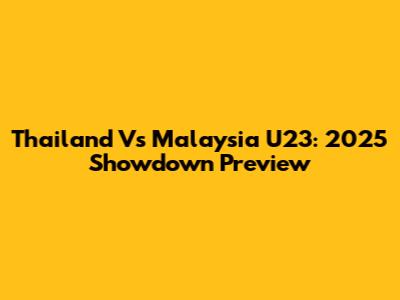 Thailand Vs Malaysia U23: 2025 Showdown Preview