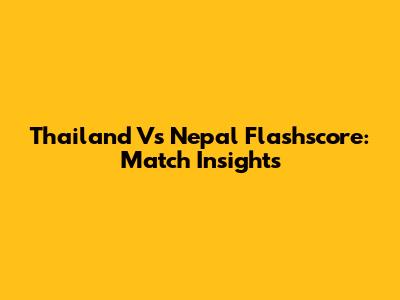 Thailand Vs Nepal Flashscore: Match Insights