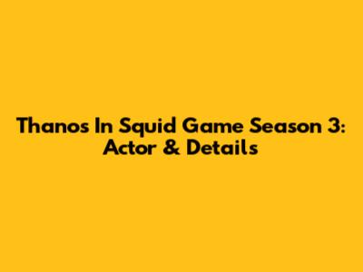 Thanos In Squid Game Season 3: Actor & Details