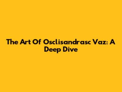 The Art Of Osclisandrasc Vaz: A Deep Dive