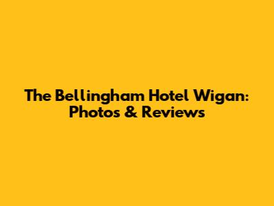 The Bellingham Hotel Wigan: Photos & Reviews