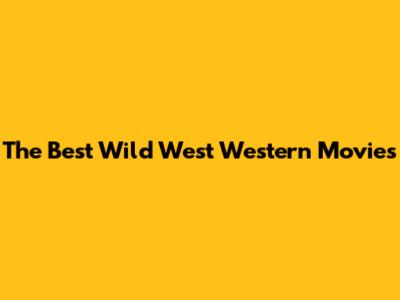 The Best Wild West Western Movies