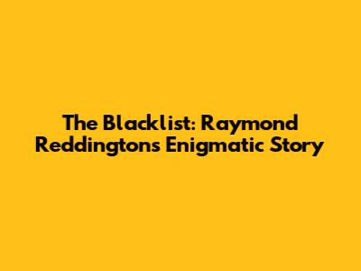 The Blacklist: Raymond Reddington's Enigmatic Story