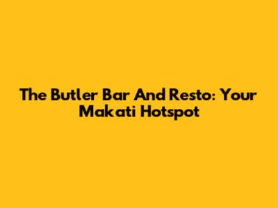 The Butler Bar And Resto: Your Makati Hotspot